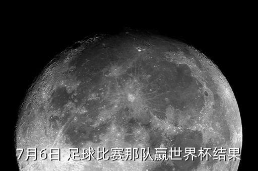 7月6日 足球比賽那隊(duì)贏(yíng)世界杯結(jié)果