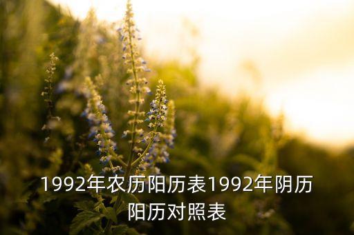 1992年農(nóng)歷陽歷表1992年陰歷陽歷對(duì)照表