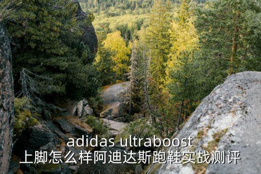 adidas ultraboost上腳怎么樣阿迪達斯跑鞋實戰(zhàn)測評