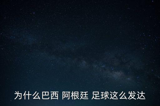 為什么巴西 阿根廷 足球這么發(fā)達(dá)