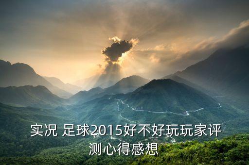  實(shí)況 足球2015好不好玩玩家評(píng)測(cè)心得感想