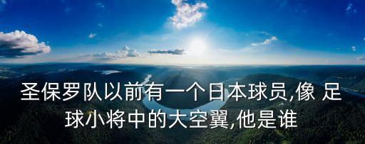 圣保羅隊(duì)以前有一個(gè)日本球員,像 足球小將中的大空翼,他是誰(shuí)