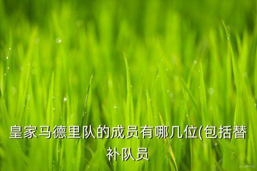 皇家馬德里隊(duì)的成員有哪幾位(包括替補(bǔ)隊(duì)員