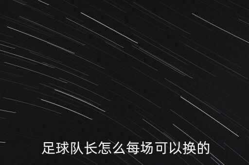  足球隊長怎么每場可以換的