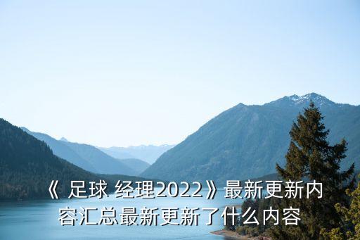 《 足球 經(jīng)理2022》最新更新內(nèi)容匯總最新更新了什么內(nèi)容