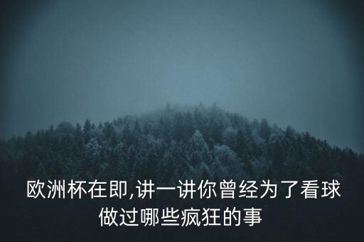  歐洲杯在即,講一講你曾經(jīng)為了看球做過(guò)哪些瘋狂的事