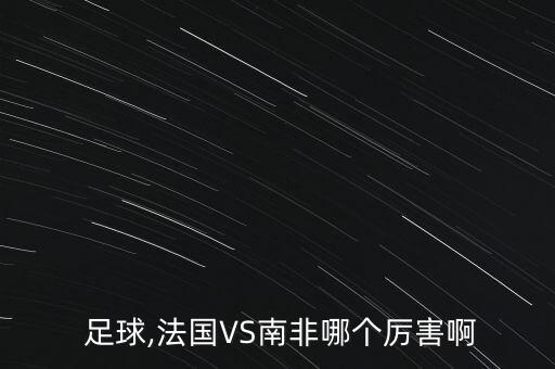  足球,法國VS南非哪個厲害啊