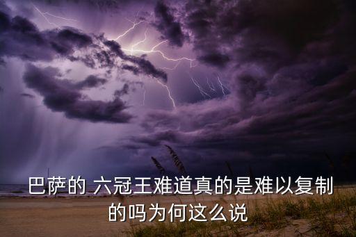  巴薩的 六冠王難道真的是難以復(fù)制的嗎為何這么說