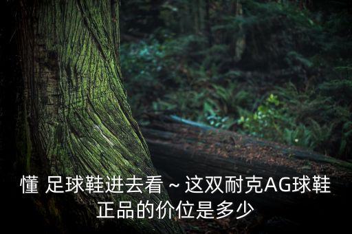 懂 足球鞋進去看～這雙耐克AG球鞋正品的價位是多少