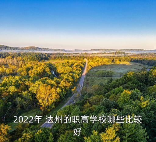 2022年 達(dá)州的職高學(xué)校哪些比較好