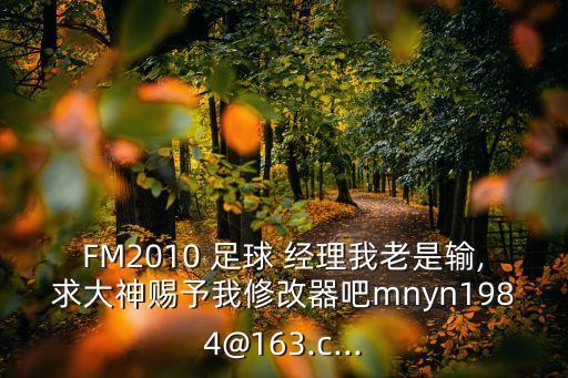 FM2010 足球 經(jīng)理我老是輸,求大神賜予我修改器吧mnyn1984@163.c...