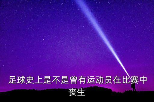 踢足球死的,前幾天踢足球的誰(shuí)死了