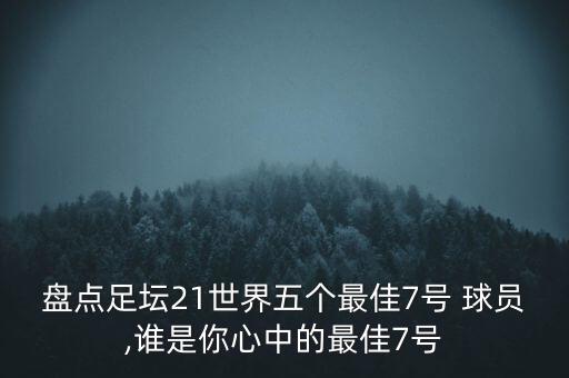 盤點(diǎn)足壇21世界五個(gè)最佳7號(hào) 球員,誰(shuí)是你心中的最佳7號(hào)