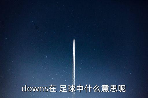 downs在 足球中什么意思呢